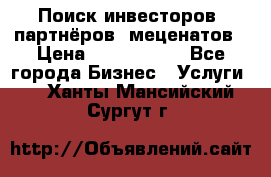 Поиск инвесторов, партнёров, меценатов › Цена ­ 2 000 000 - Все города Бизнес » Услуги   . Ханты-Мансийский,Сургут г.